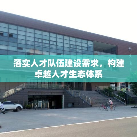 落实人才队伍建设需求,构建卓越人才生态体系
