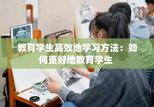 教育学生高效地学习方法:如何更好地教育学生