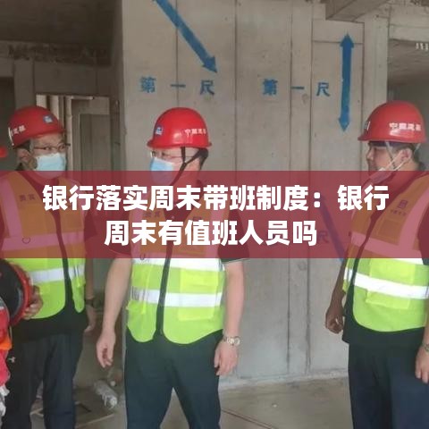 银行落实周末带班制度:银行周末有值班人员吗