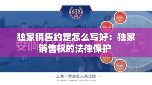 独家销售约定怎么写好:独家销售权的法律保护