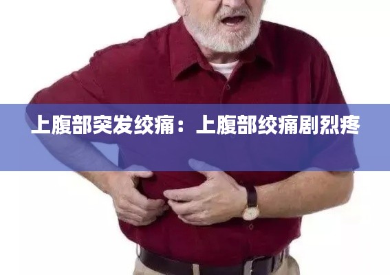 上腹部突发绞痛:上腹部绞痛剧烈疼