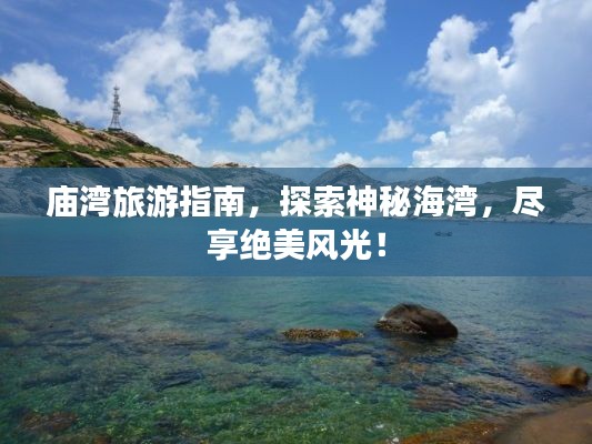庙湾旅游指南,探索神秘海湾,尽享绝美风光!