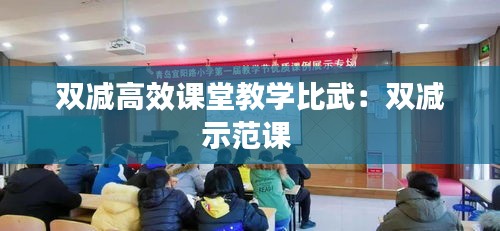 双减高效课堂教学比武:双减示范课