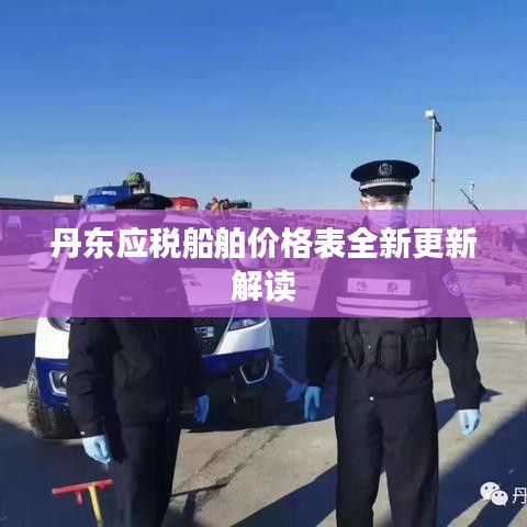 丹东应税船舶价格表全新更新解读