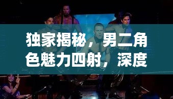 独家揭秘,男二角色魅力四射,深度解读引关注