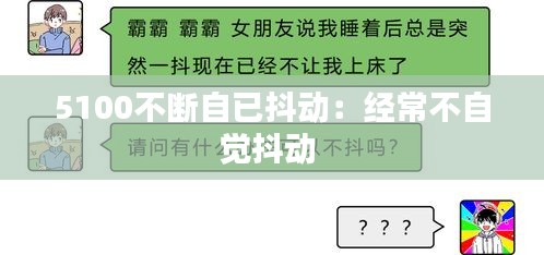 5100不断自已抖动:经常不自觉抖动