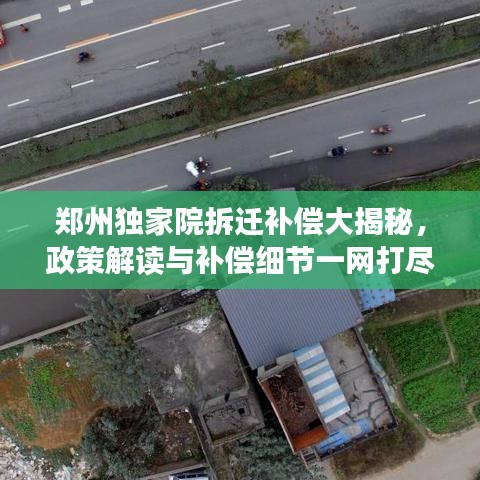 郑州独家院拆迁补偿大揭秘,政策解读与补偿细节一网打尽