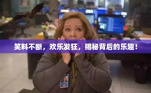 笑料不断,欢乐发狂,揭秘背后的乐趣!