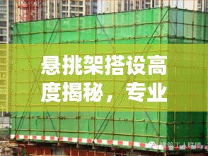 悬挑架搭设高度揭秘,专业探讨,百度指引