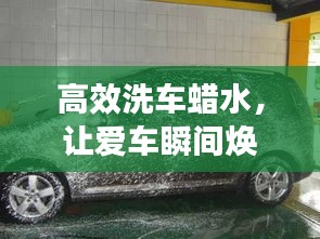 高效洗车蜡水,让爱车瞬间焕新的秘密武器!