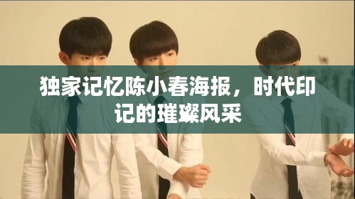 独家记忆陈小春海报,时代印记的璀璨风采
