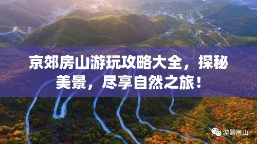 京郊房山游玩攻略大全,探秘美景,尽享自然之旅!