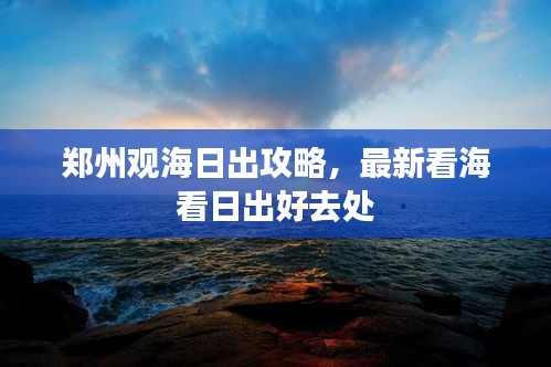 郑州观海日出攻略,最新看海看日出好去处