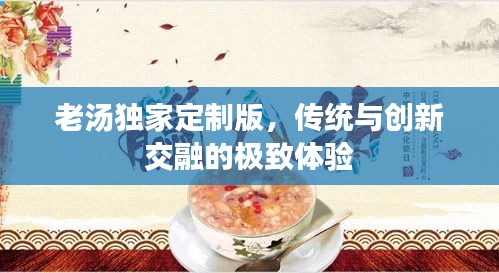 老汤独家定制版,传统与创新交融的极致体验