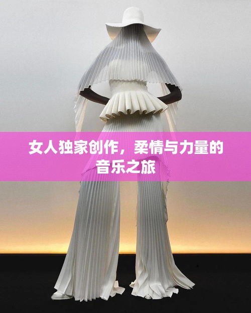 女人独家创作,柔情与力量的音乐之旅