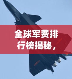 全球军费排行榜揭秘,揭秘各国军费投入,了解世界军事格局!