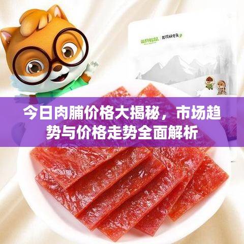今日肉脯价格大揭秘,市场趋势与价格走势全面解析