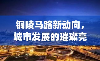 铜陵马路新动向,城市发展的璀璨亮点