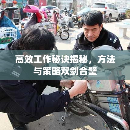 高效工作秘诀揭秘,方法与策略双剑合璧