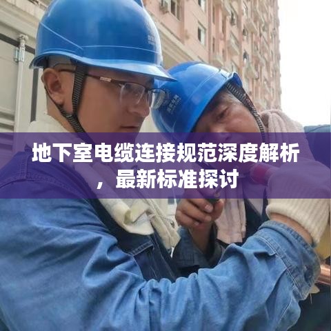 地下室电缆连接规范深度解析,最新标准探讨