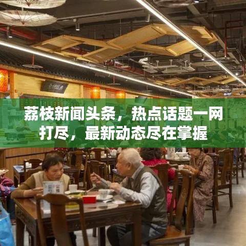 荔枝新闻头条,热点话题一网打尽,最新动态尽在掌握