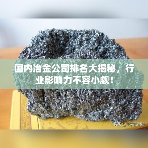 国内冶金公司排名大揭秘,行业影响力不容小觑!