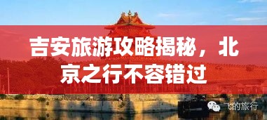 吉安旅游攻略揭秘,北京之行不容错过
