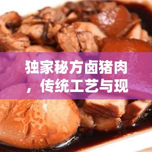 独家秘方卤猪肉,传统工艺与现代创新的完美融合