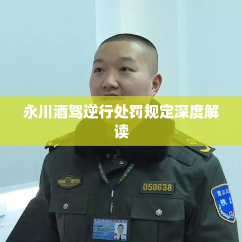 永川酒驾逆行处罚规定深度解读