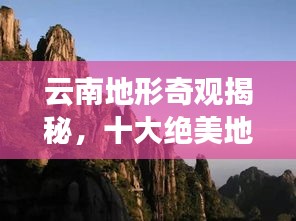 云南地形奇观揭秘,十大绝美地形排名榜单!