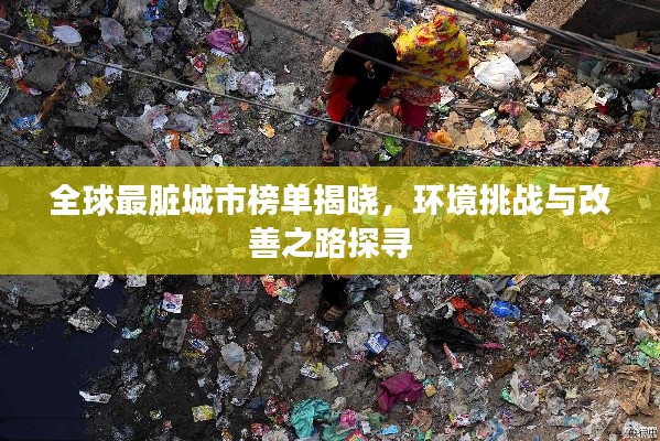 全球最脏城市榜单揭晓,环境挑战与改善之路探寻
