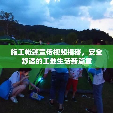 施工帐篷宣传视频揭秘,安全舒适的工地生活新篇章