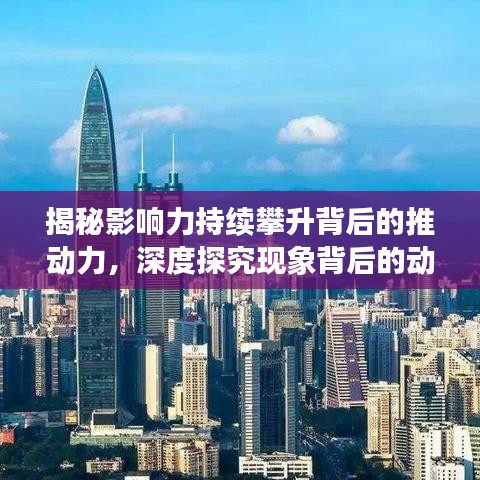 揭秘影响力持续攀升背后的推动力,深度探究现象背后的动因