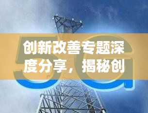 创新改善专题深度分享,揭秘创新与改善的奥秘!