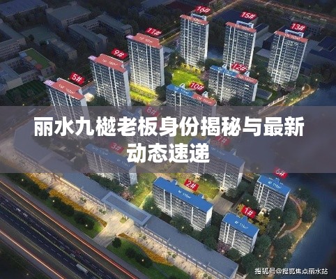 丽水九樾老板身份揭秘与最新动态速递