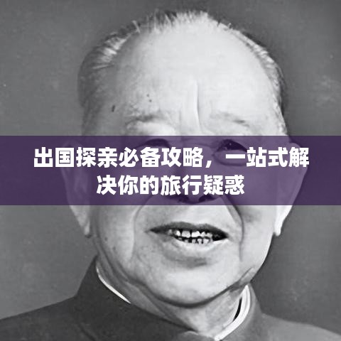 出国探亲必备攻略,一站式解决你的旅行疑惑