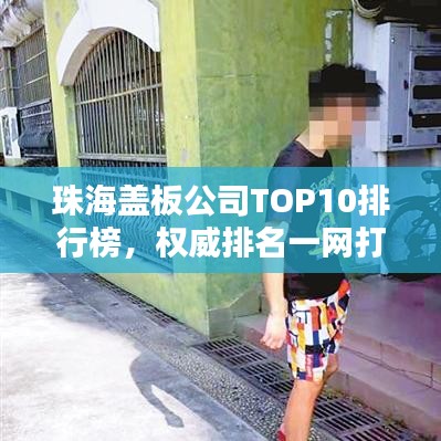 珠海盖板公司TOP10排行榜,权威排名一网打尽!