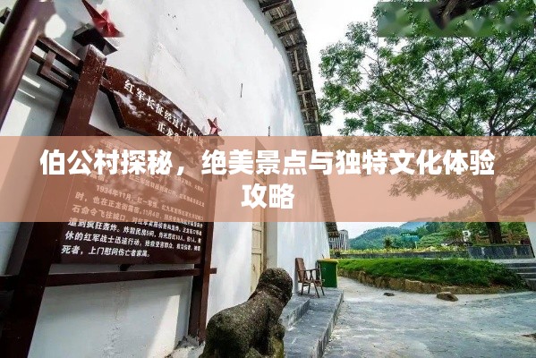 伯公村探秘,绝美景点与独特文化体验攻略