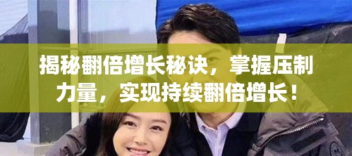 揭秘翻倍增长秘诀,掌握压制力量,实现持续翻倍增长!