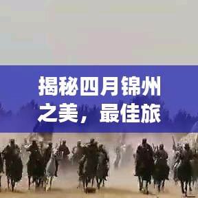 揭秘四月锦州之美,最佳旅游攻略全解析!