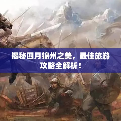 揭秘四月锦州之美,最佳旅游攻略全解析!