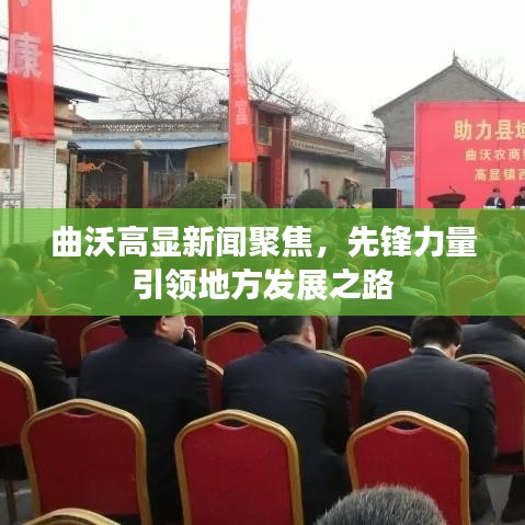 曲沃高显新闻聚焦,先锋力量引领地方发展之路