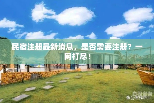 民宿注册最新消息,是否需要注册?一网打尽!