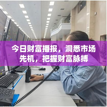 今日财富播报,洞悉市场先机,把握财富脉搏