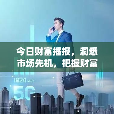 今日财富播报,洞悉市场先机,把握财富脉搏