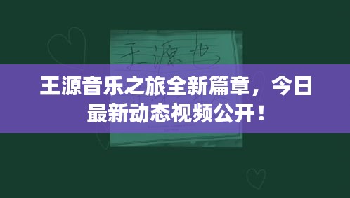 王源音乐之旅全新篇章,今日最新动态视频公开!
