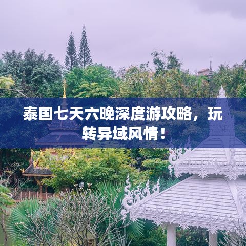 泰国七天六晚深度游攻略,玩转异域风情!
