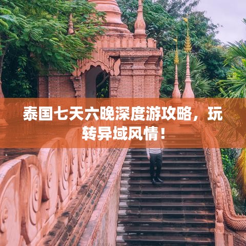 泰国七天六晚深度游攻略,玩转异域风情!