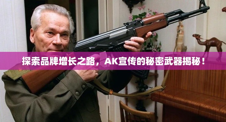 探索品牌增长之路,AK宣传的秘密武器揭秘!