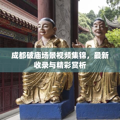 成都破庙场景视频集锦,最新收录与精彩赏析